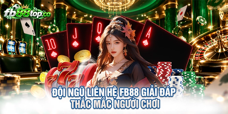 Đội ngũ liên hệ FB88 giải đáp thắc mắc người chơi