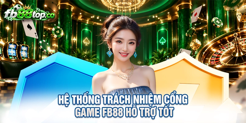 Hệ thống trách nhiệm Cổng game FB88 hỗ trợ tốt