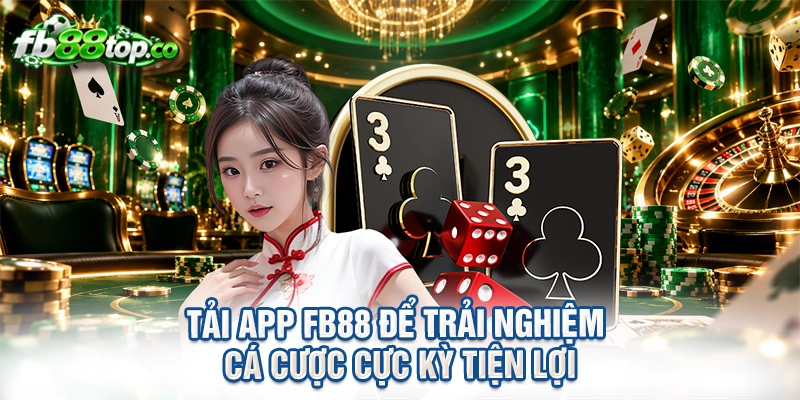 Tải app FB88 để trải nghiệm cá cược cực kỳ tiện lợi