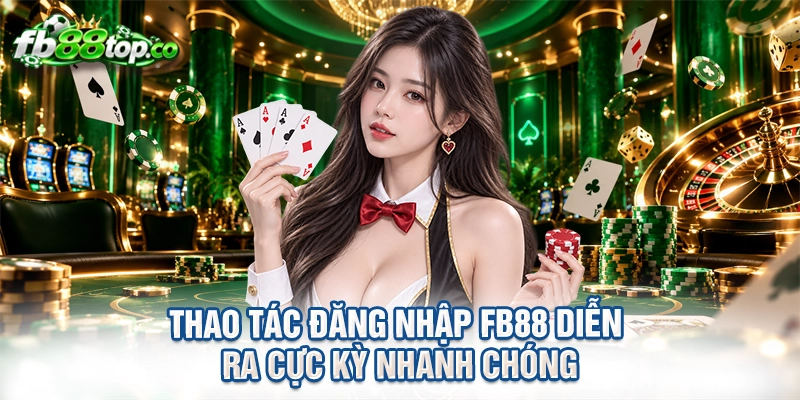 Thao tác đăng nhập FB88 diễn ra cực kỳ nhanh chóng