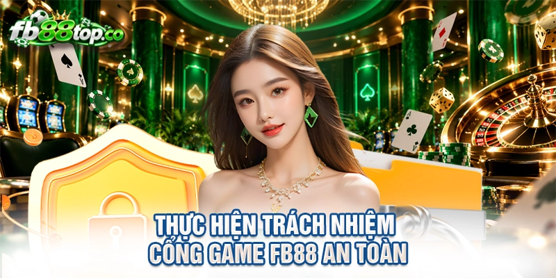 Thực hiện trách nhiệm Cổng game FB88 an toàn