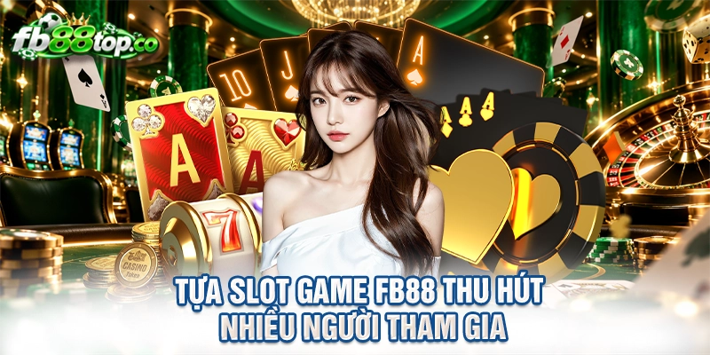 Tựa slot game FB88 thu hút nhiều người tham gia