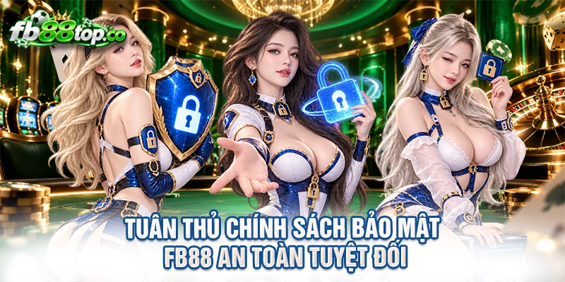 Tuân thủ chính sách bảo mật FB88 an toàn tuyệt đối